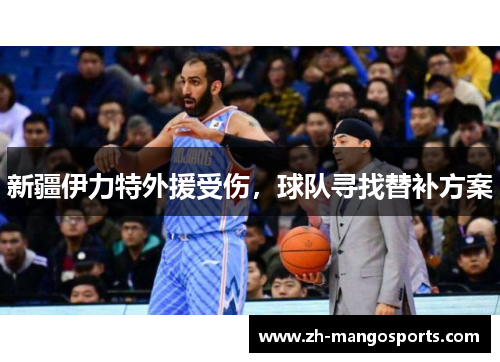 新疆伊力特外援受伤，球队寻找替补方案