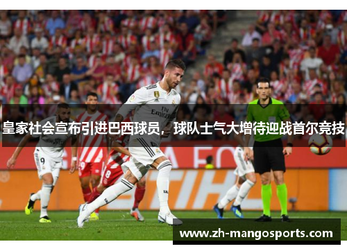 皇家社会宣布引进巴西球员，球队士气大增待迎战首尔竞技