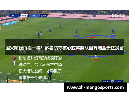 国米防线再损一将！多名防守核心或将离队百万赔金无法挽留