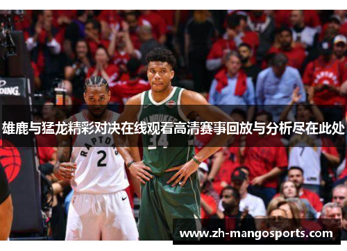 雄鹿与猛龙精彩对决在线观看高清赛事回放与分析尽在此处