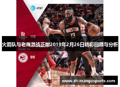 火箭队与老鹰激战正酣2019年2月26日精彩回顾与分析
