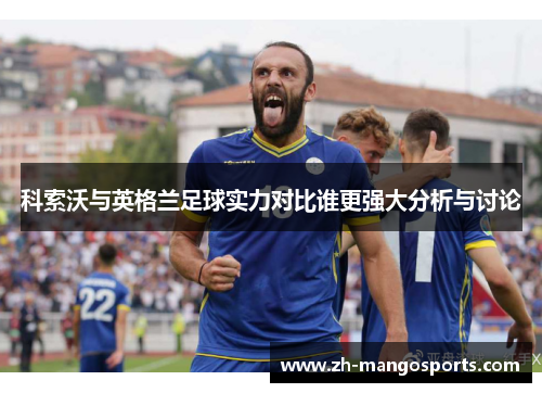科索沃与英格兰足球实力对比谁更强大分析与讨论
